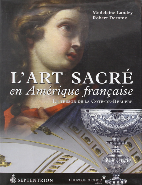 Livre, L'Art Sacré en Amérique française, de Madeleine Landry et Robert Derome, Le trésor de la Côte-de-Beaupré, Québec, Éditions du Septentrion, 2005, 207 p., ill., Un éblouissant portrait d'oeuvres produites du XVIIe au XIXe siècle, vue 1